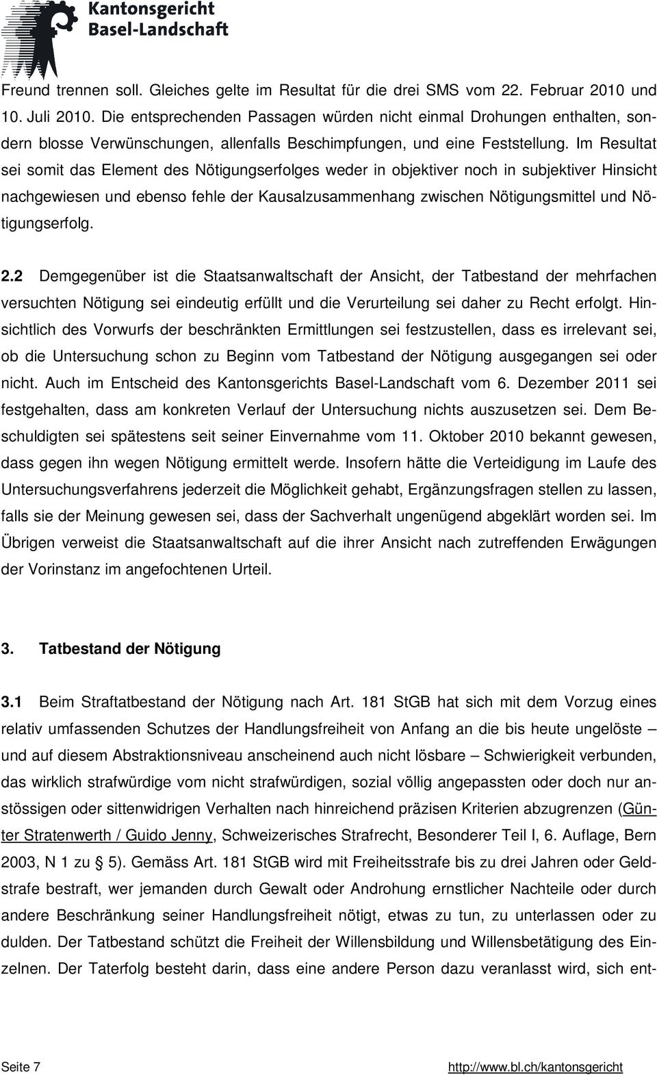 Im Resultat sei somit das Element des Nötigungserfolges weder in objektiver noch in subjektiver Hinsicht nachgewiesen und ebenso fehle der Kausalzusammenhang zwischen Nötigungsmittel und