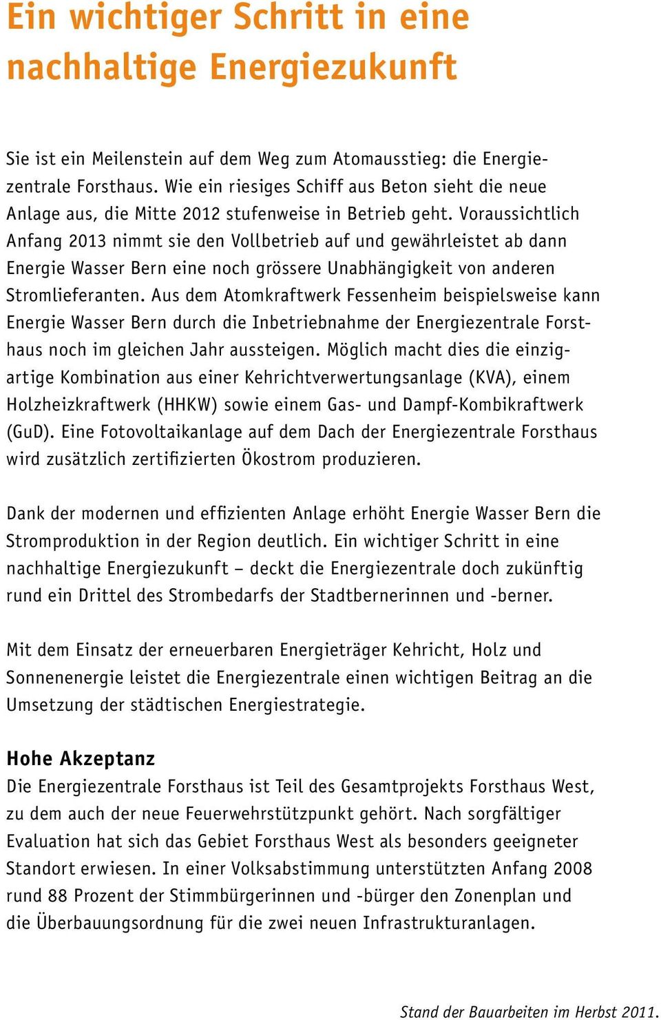 Voraussichtlich Anfang 2013 nimmt sie den Vollbetrieb auf und gewährleistet ab dann Energie Wasser Bern eine noch grössere Unabhängigkeit von anderen Stromlieferanten.