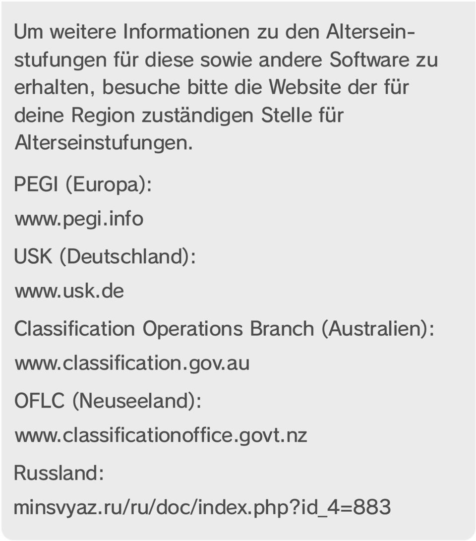 pegi.info USK (Deutschland): www.usk.de Classification Operations Branch (Australien): www.