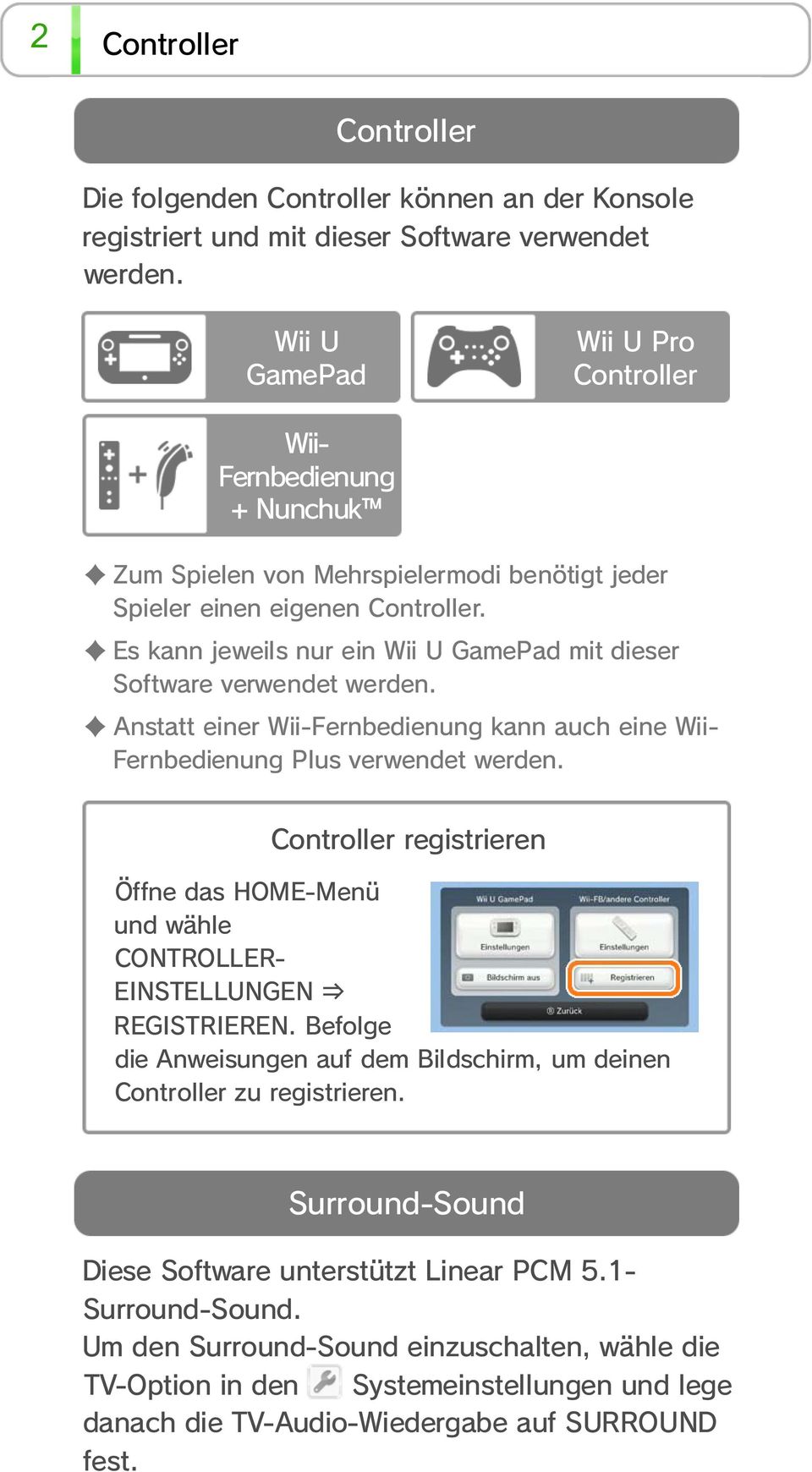 Es kann jeweils nur ein Wii U GamePad mit dieser Software verwendet werden. Anstatt einer Wii-Fernbedienung kann auch eine Wii- Fernbedienung Plus verwendet werden.