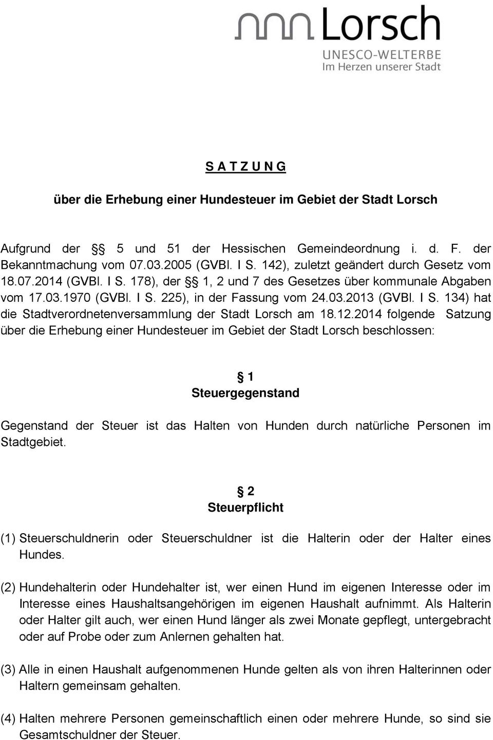 12.2014 folgende Satzung über die Erhebung einer Hundesteuer im Gebiet der Stadt Lorsch beschlossen: 1 Steuergegenstand Gegenstand der Steuer ist das Halten von Hunden durch natürliche Personen im