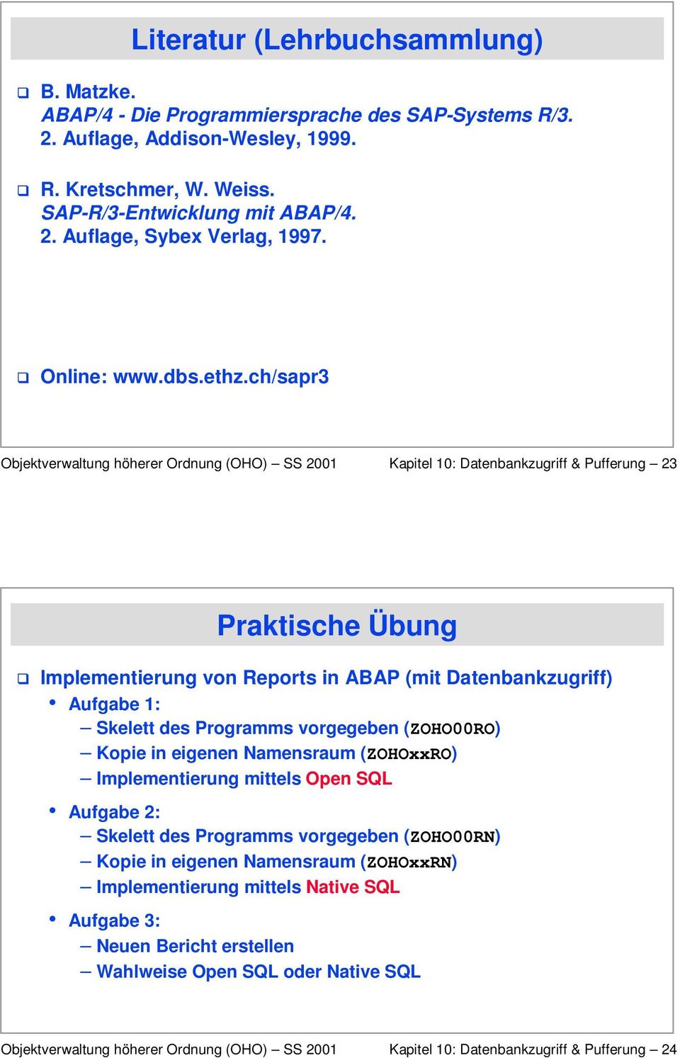 ch/sapr3 Kapitel 10: Datenbankzugriff & Pufferung 23 Praktische Übung G Implementierung von Reports in ABAP (mit Datenbankzugriff) Aufgabe 1: Skelett des Programms vorgegeben (ZOHO00RO)