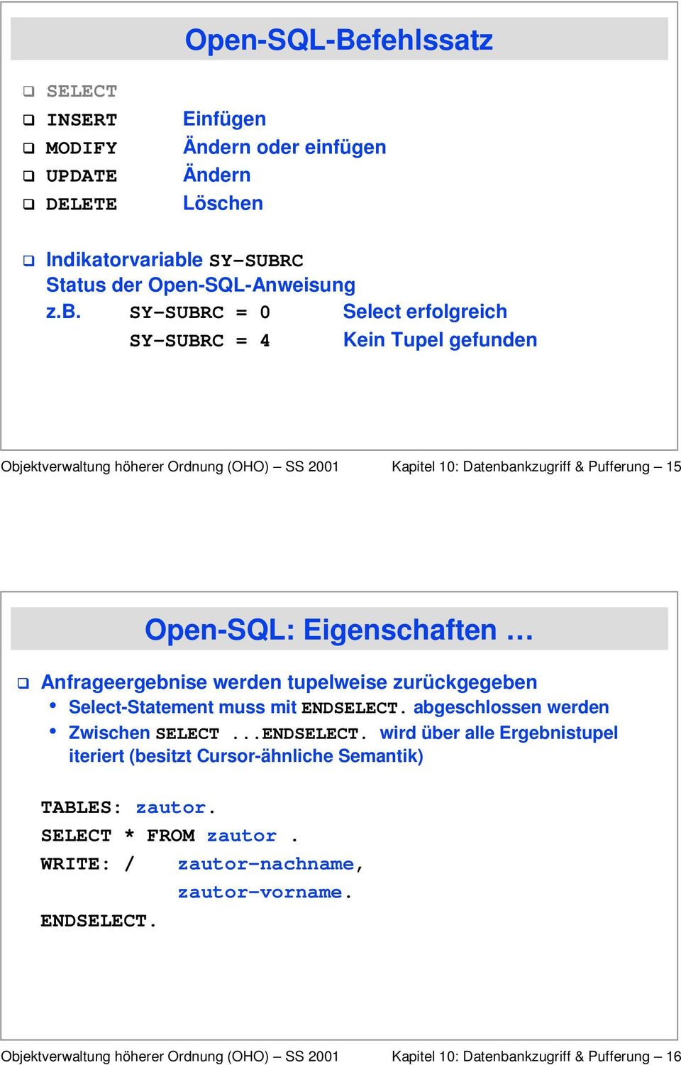 SY-SUBRC = 0 Select erfolgreich SY-SUBRC = 4 Kein Tupel gefunden Kapitel 10: Datenbankzugriff & Pufferung 15 Open-SQL: Eigenschaften G Anfrageergebnise werden