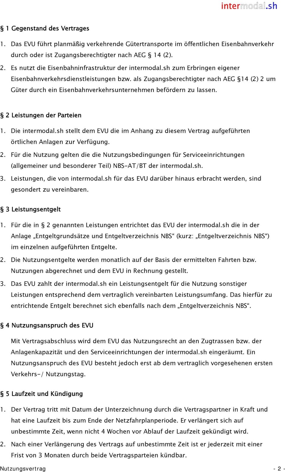 als Zugangsberechtigter nach AEG 14 (2) 2 um Güter durch ein Eisenbahnverkehrsunternehmen befördern zu lassen. 2 Leistungen der Parteien 1. Die intermodal.