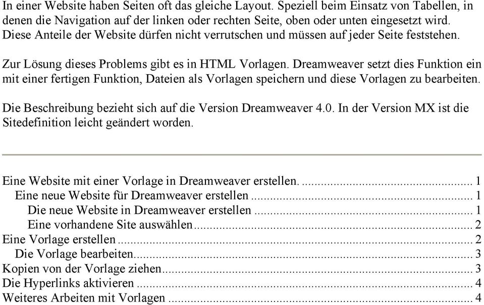 Dreamweaver setzt dies Funktion ein mit einer fertigen Funktion, Dateien als Vorlagen speichern und diese Vorlagen zu bearbeiten. Die Beschreibung bezieht sich auf die Version Dreamweaver 4.0.