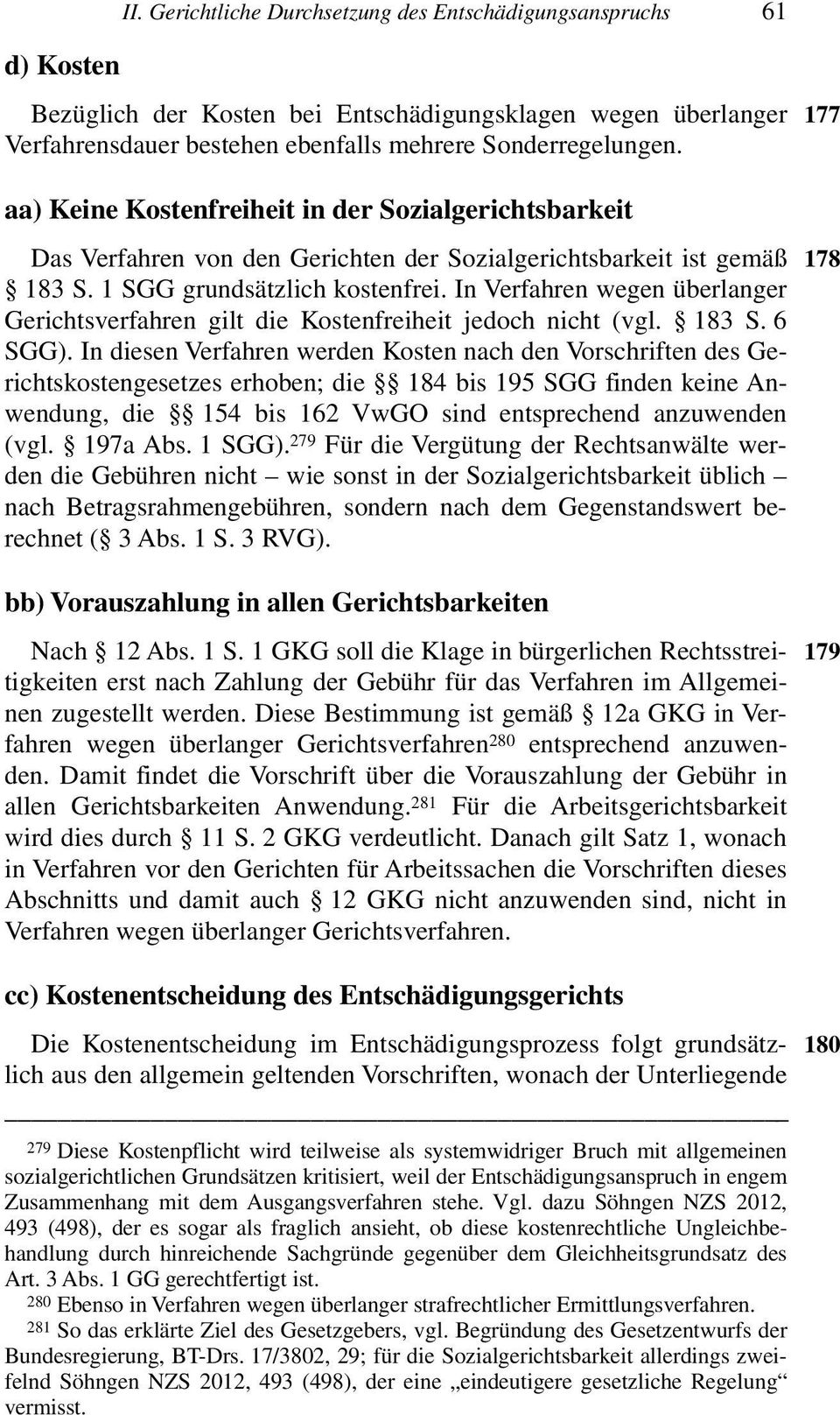 In Verfahren wegen überlanger Gerichtsverfahren gilt die Kostenfreiheit jedoch nicht (vgl. 183 S. 6 SGG).