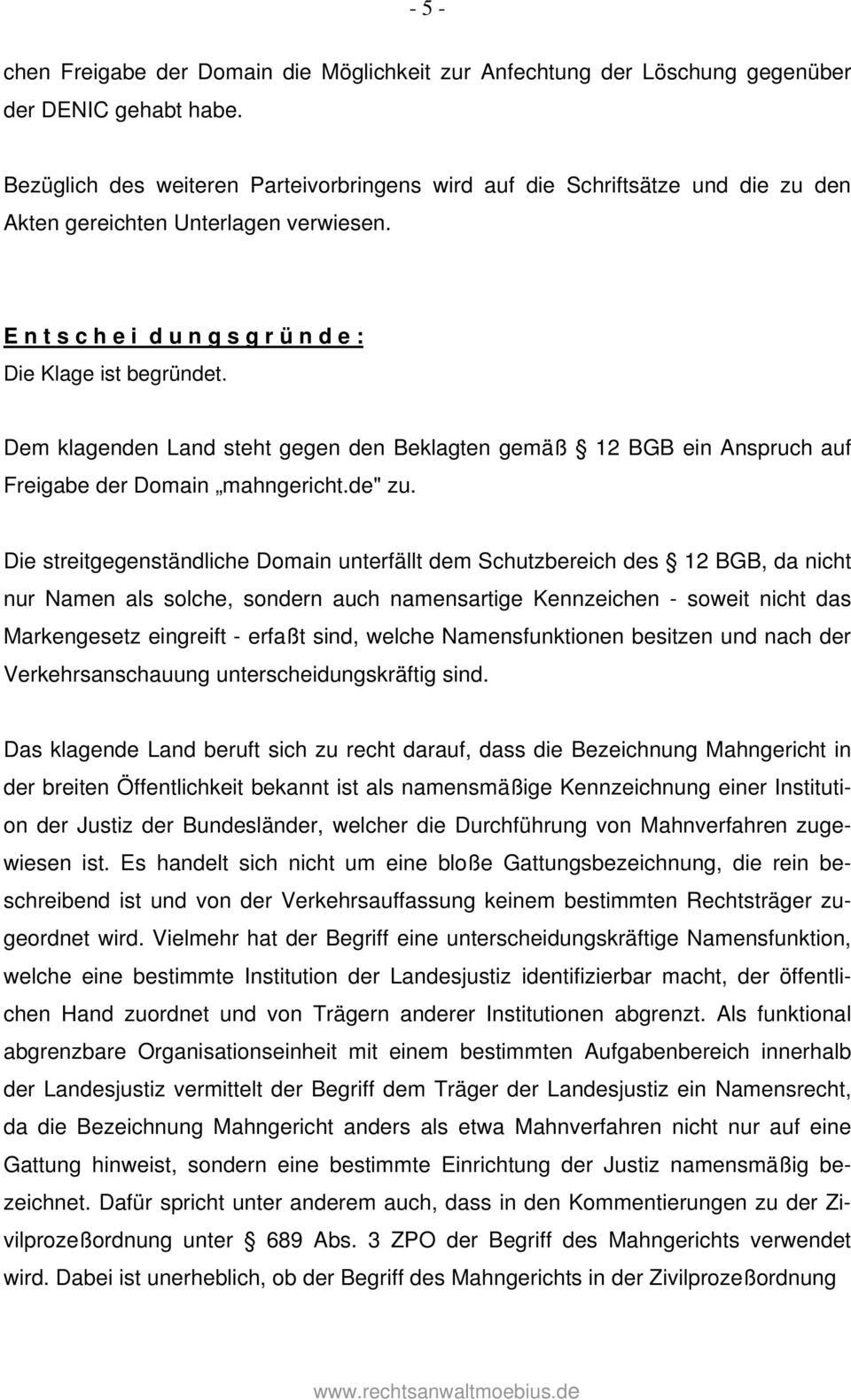Dem klagenden Land steht gegen den Beklagten gemäß 12 BGB ein Anspruch auf Freigabe der Domain mahngericht.de" zu.
