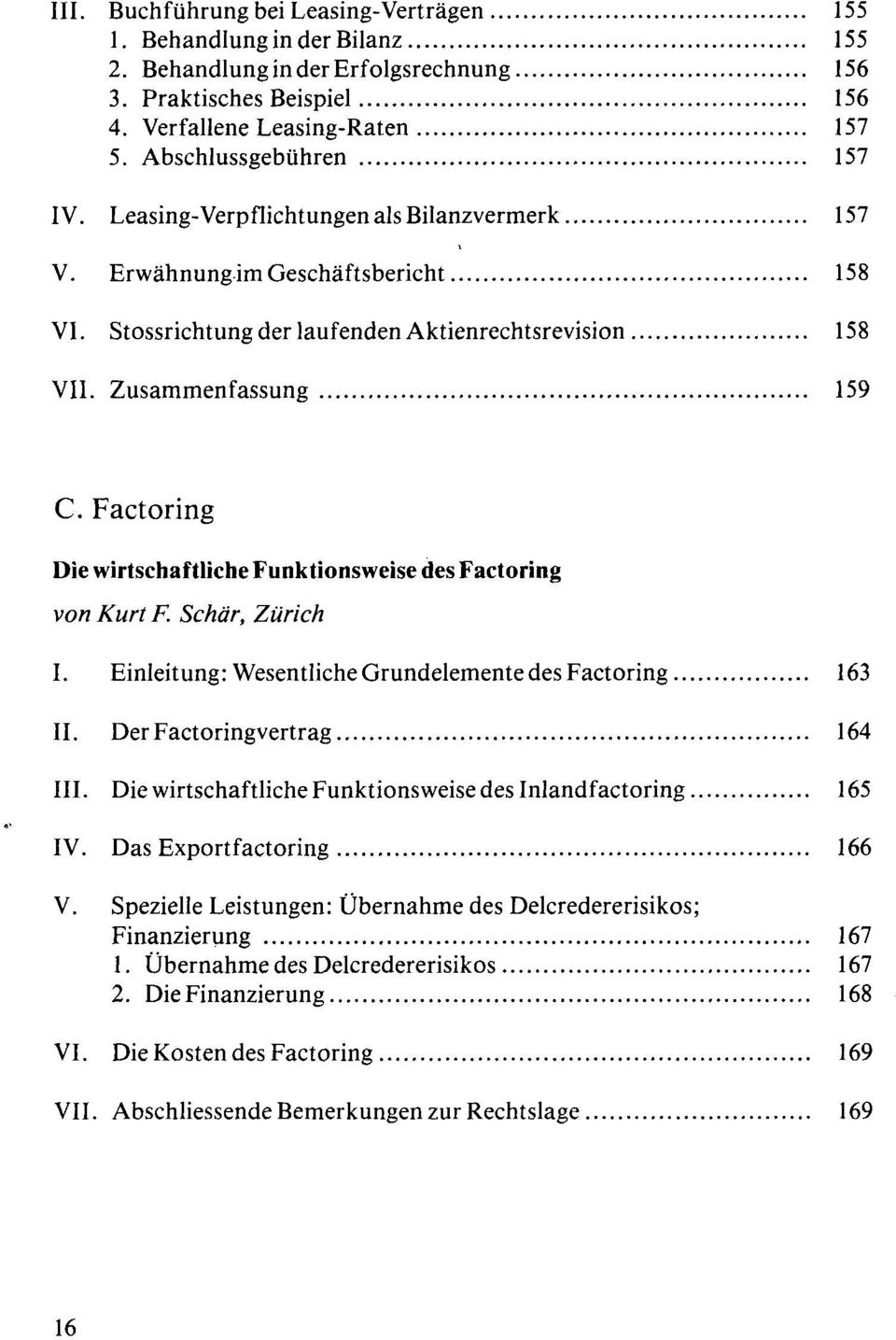 Factoring Die wirtschaftliche Funktionsweise des Factoring von Kurt F. Schär, Zürich I. Einleitung: Wesentliche Grundelemente des Factoring 163 II. Der Factoringvertrag 164 III.