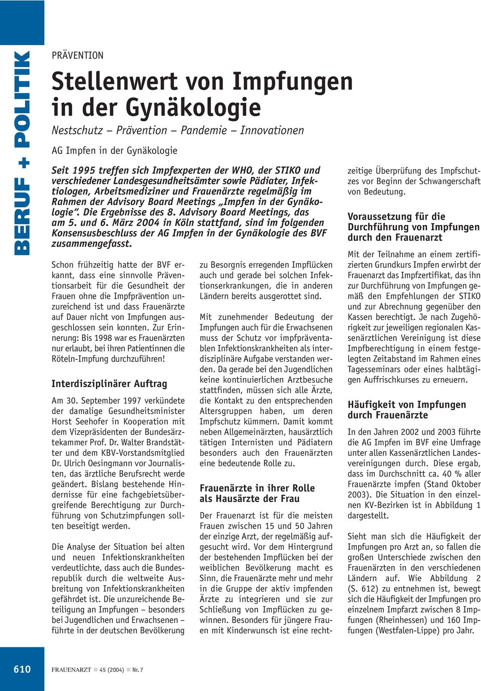 Advisory Board Meetings, das am 5. und 6. März 2004 in Köln stattfand, sind im folgenden Konsensusbeschluss der AG Impfen in der Gynäkologie des BVF zusammengefasst.