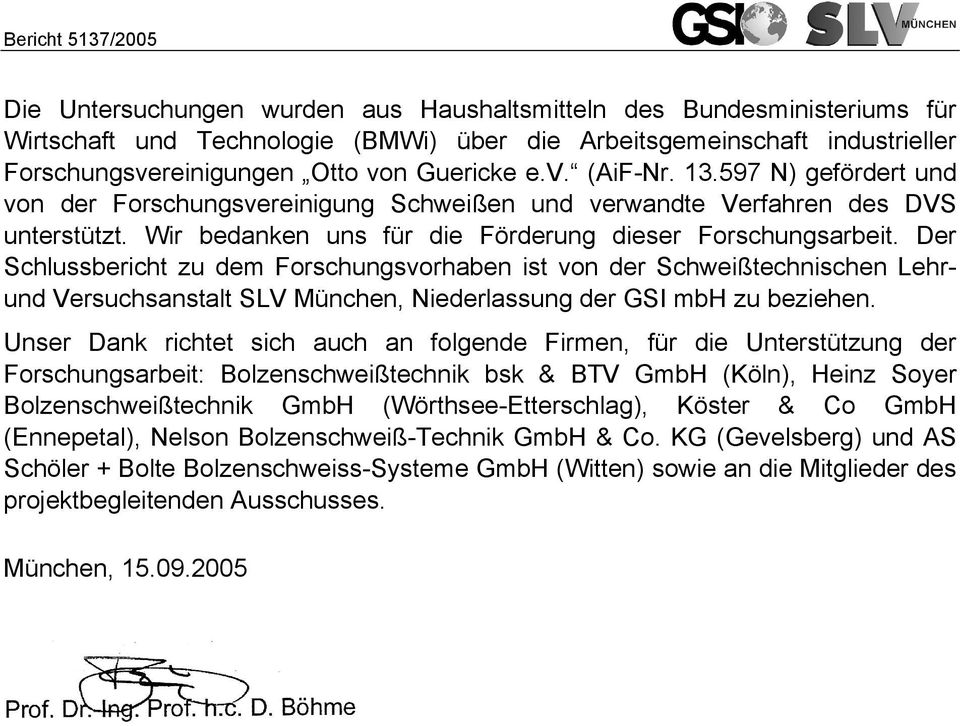 Der Schlussbericht zu dem Forschungsvorhaben ist von der Schweißtechnischen Lehrund Versuchsanstalt SLV München, Niederlassung der GSI mbh zu beziehen.