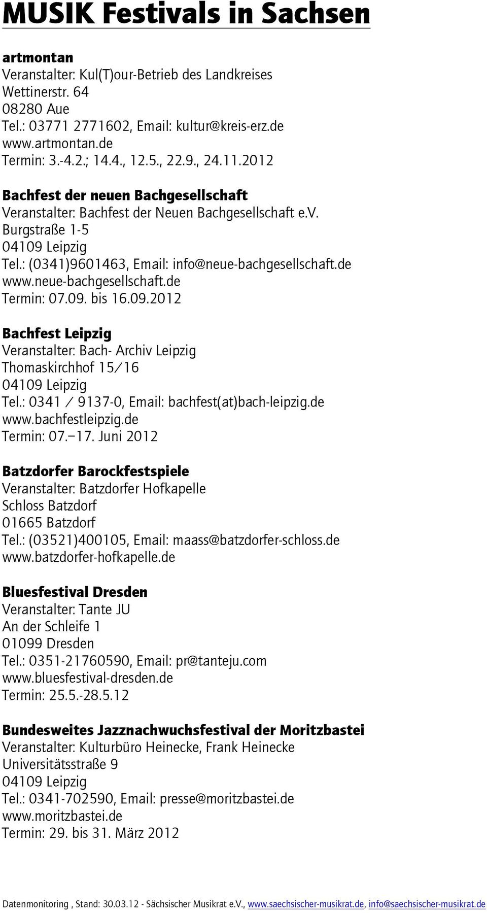 neue-bachgesellschaft.de Termin: 07.09. bis 16.09.2012 Bachfest Leipzig Veranstalter: Bach- Archiv Leipzig Thomaskirchhof 15/16 Tel.: 0341 / 9137-0, Email: bachfest(at)bach-leipzig.de www.
