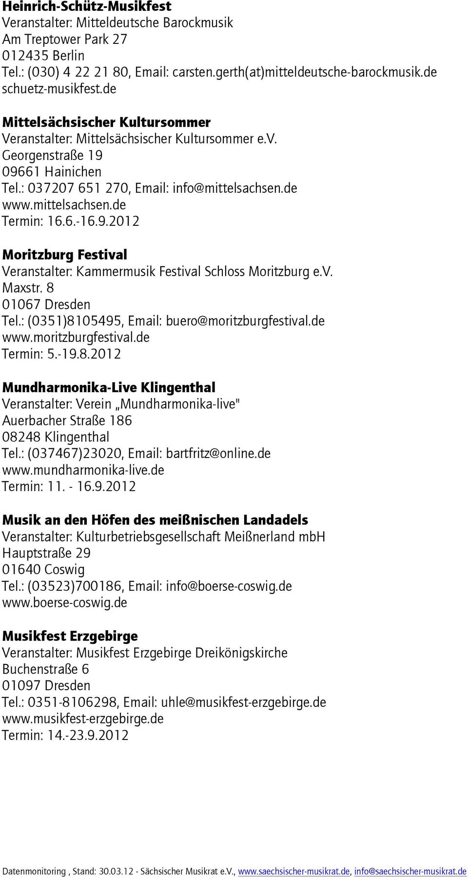 6.-16.9.2012 Moritzburg Festival Veranstalter: Kammermusik Festival Schloss Moritzburg e.v. Maxstr. 8 01067 Dresden Tel.: (0351)8105495, Email: buero@moritzburgfestival.de www.moritzburgfestival.de Termin: 5.