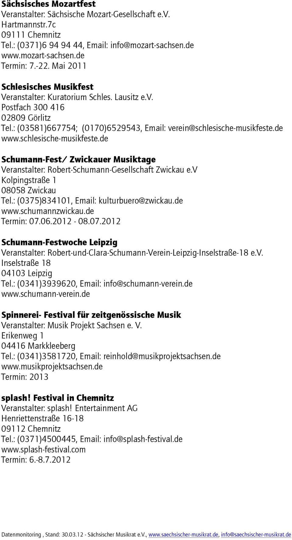 schlesische-musikfeste.de Schumann-Fest/ Zwickauer Musiktage Veranstalter: Robert-Schumann-Gesellschaft Zwickau e.v Kolpingstraße 1 08058 Zwickau Tel.: (0375)834101, Email: kulturbuero@zwickau.de www.