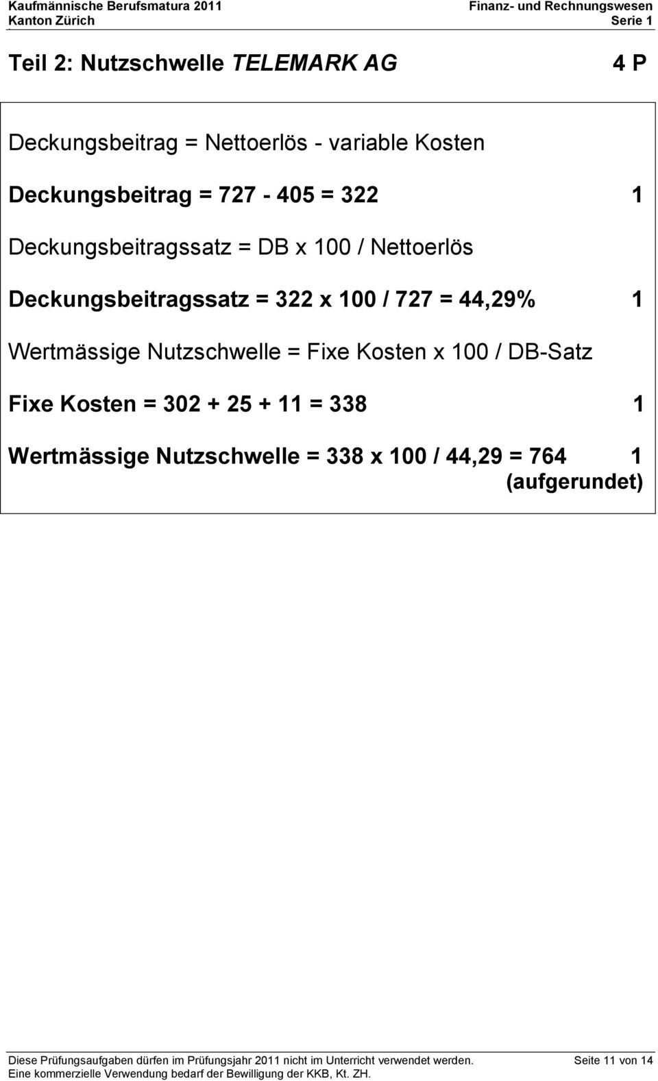 Nutzschwelle = Fixe Kosten x 100 / DB-Satz Fixe Kosten = 302 + 25 + 11 = 338 1 Wertmässige Nutzschwelle = 338 x 100 /