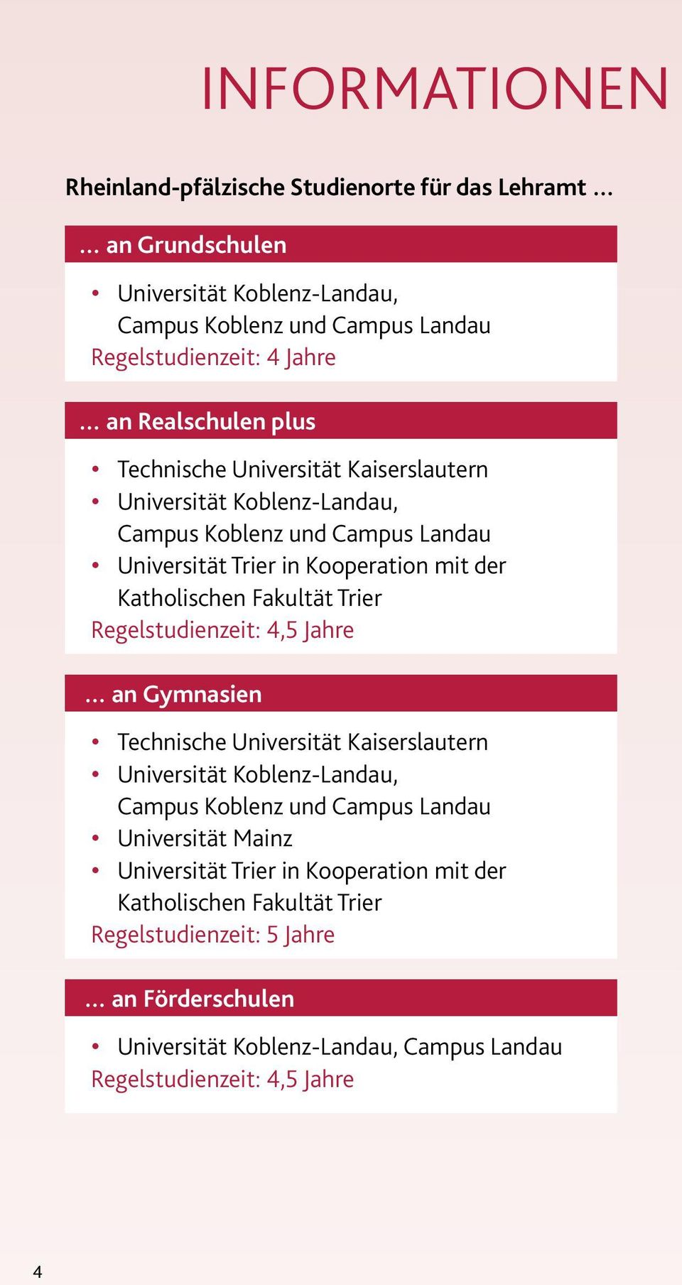 Fakultät Trier Regelstudienzeit: 4,5 Jahre an Gymnasien Technische Universität Kaiserslautern Universität Koblenz-Landau, Campus Koblenz und Campus Landau Universität Mainz