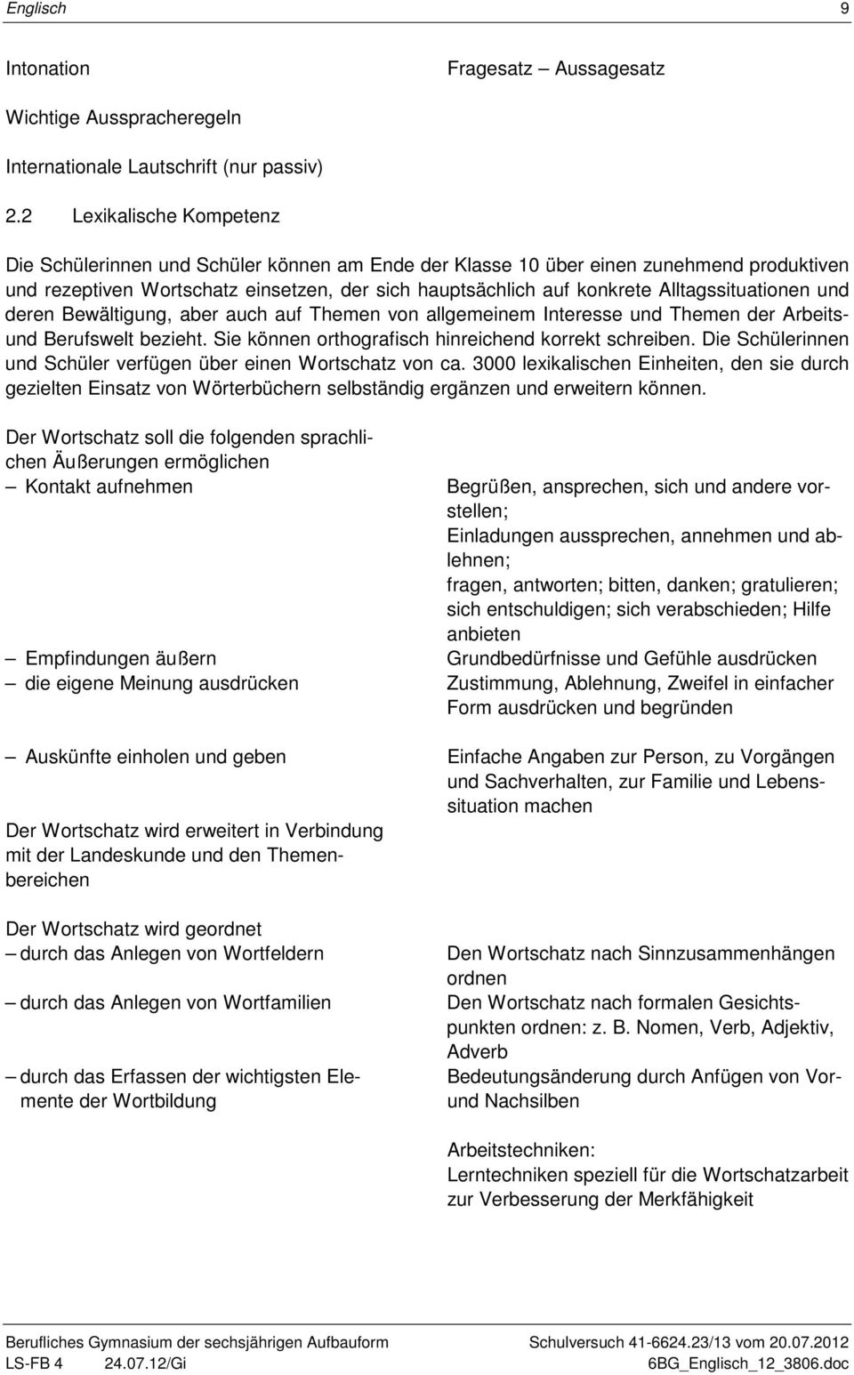 Alltagssituationen und deren Bewältigung, aber auch auf Themen von allgemeinem Interesse und Themen der Arbeitsund Berufswelt bezieht. Sie können orthografisch hinreichend korrekt schreiben.