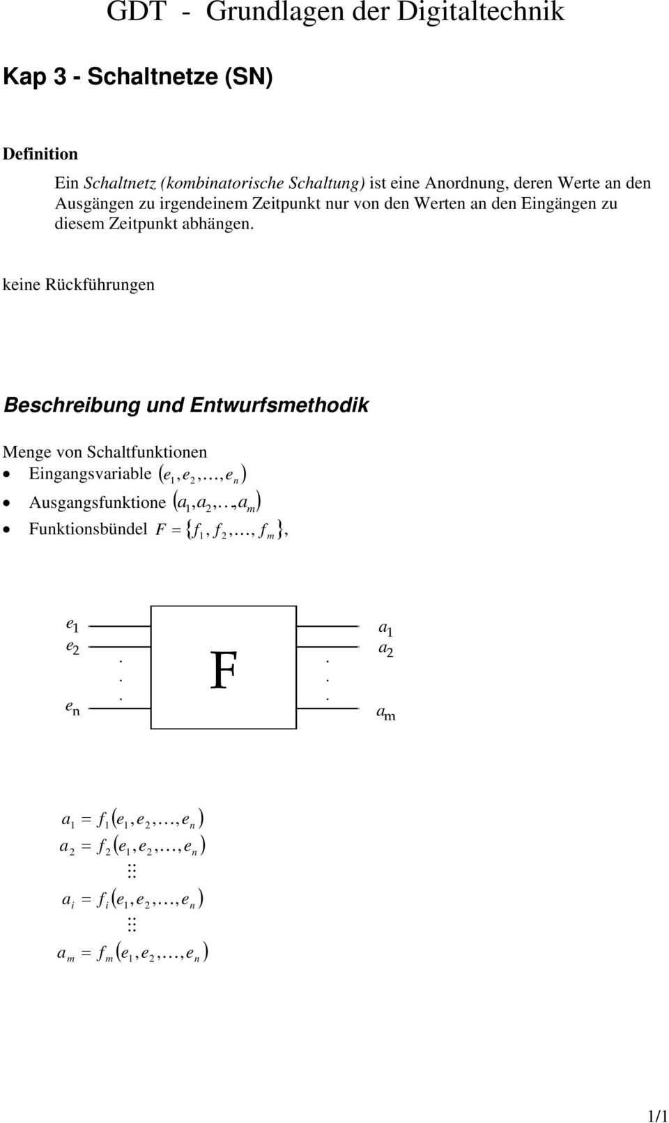 Enwurfsmehodik Menge von Schalfunkionen e, e, 2, Eingangsvariable ( K e n ) Ausgangsfunkione ( a, a 2, K, a m ) F = { f, f, 2, }