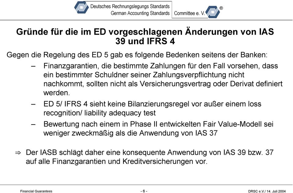 ED 5/ IFRS 4 sieht keine Bilanzierungsregel vor außer einem loss recognition/ liability adequacy test Bewertung nach einem in Phase II entwickelten Fair Value-Modell sei weniger