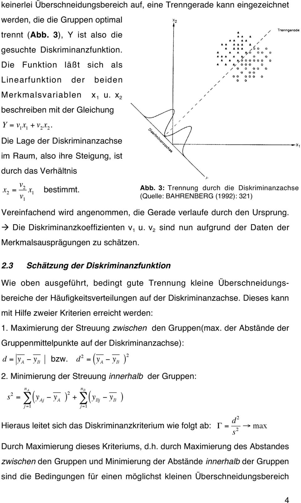 2 Die Lage der Diskriminanzachse im Raum, also ihre Steigung, ist durch das Verhältnis x 2 v2 = v x 1 bestimmt. 1 Vereinfachend wird angenommen, die Gerade verlaufe durch den Ursprung.