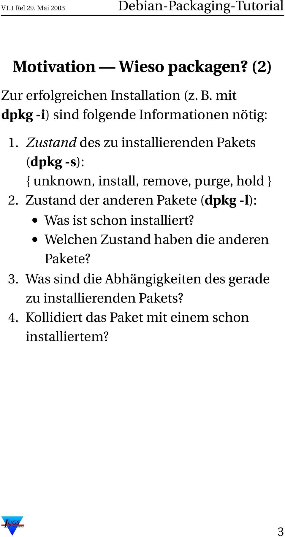 Zustand des zu installierenden Pakets (dpkg -s): { unknown, install, remove, purge, hold } 2.