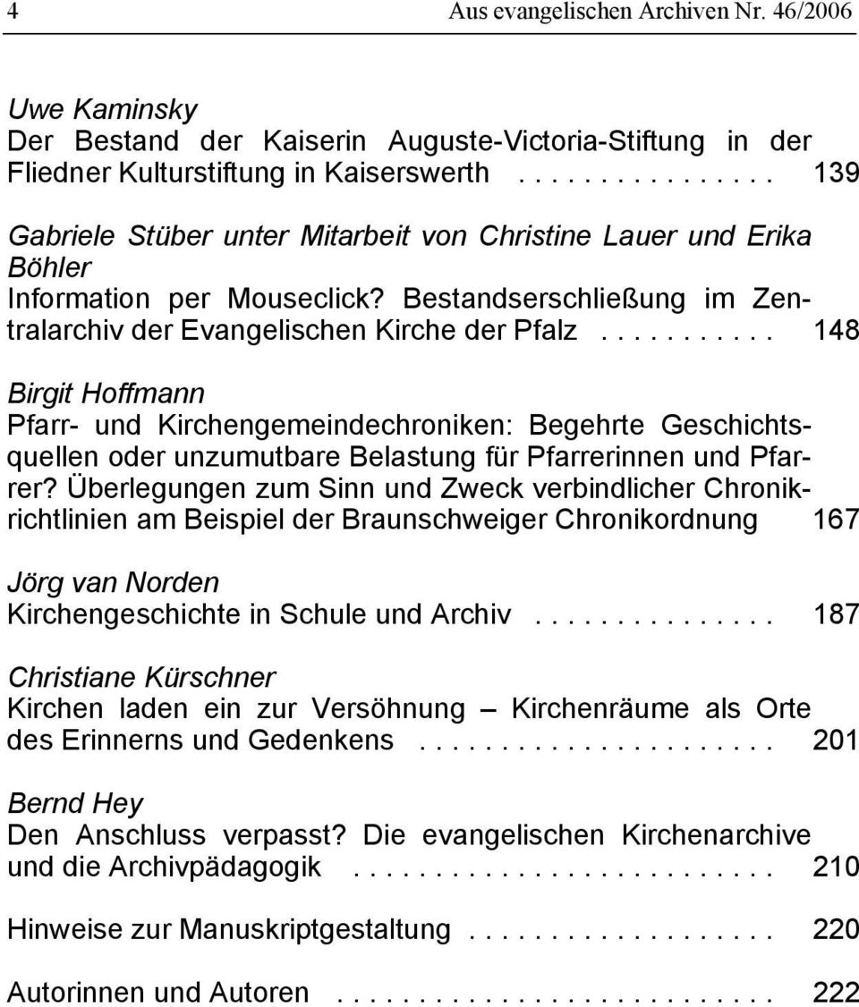 .. 148 Birgit Hoffmann Pfarr- und Kirchengemeindechroniken: Begehrte Geschichtsquellen oder unzumutbare Belastung für Pfarrerinnen und Pfarrer?