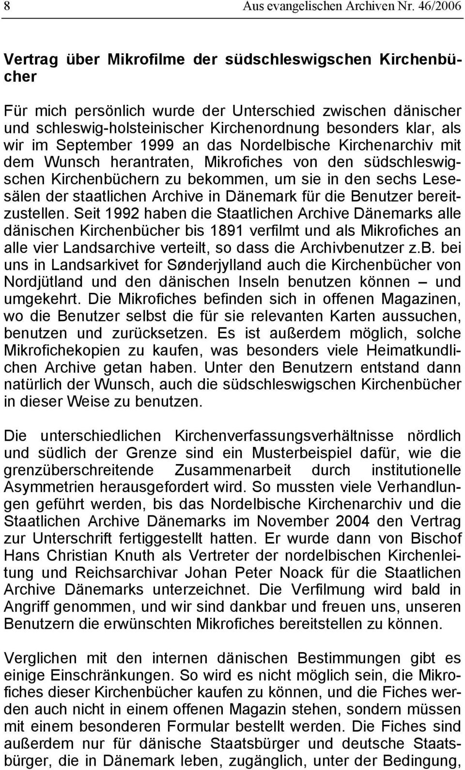 September 1999 an das Nordelbische Kirchenarchiv mit dem Wunsch herantraten, Mikrofiches von den südschleswigschen Kirchenbüchern zu bekommen, um sie in den sechs Lesesälen der staatlichen Archive in