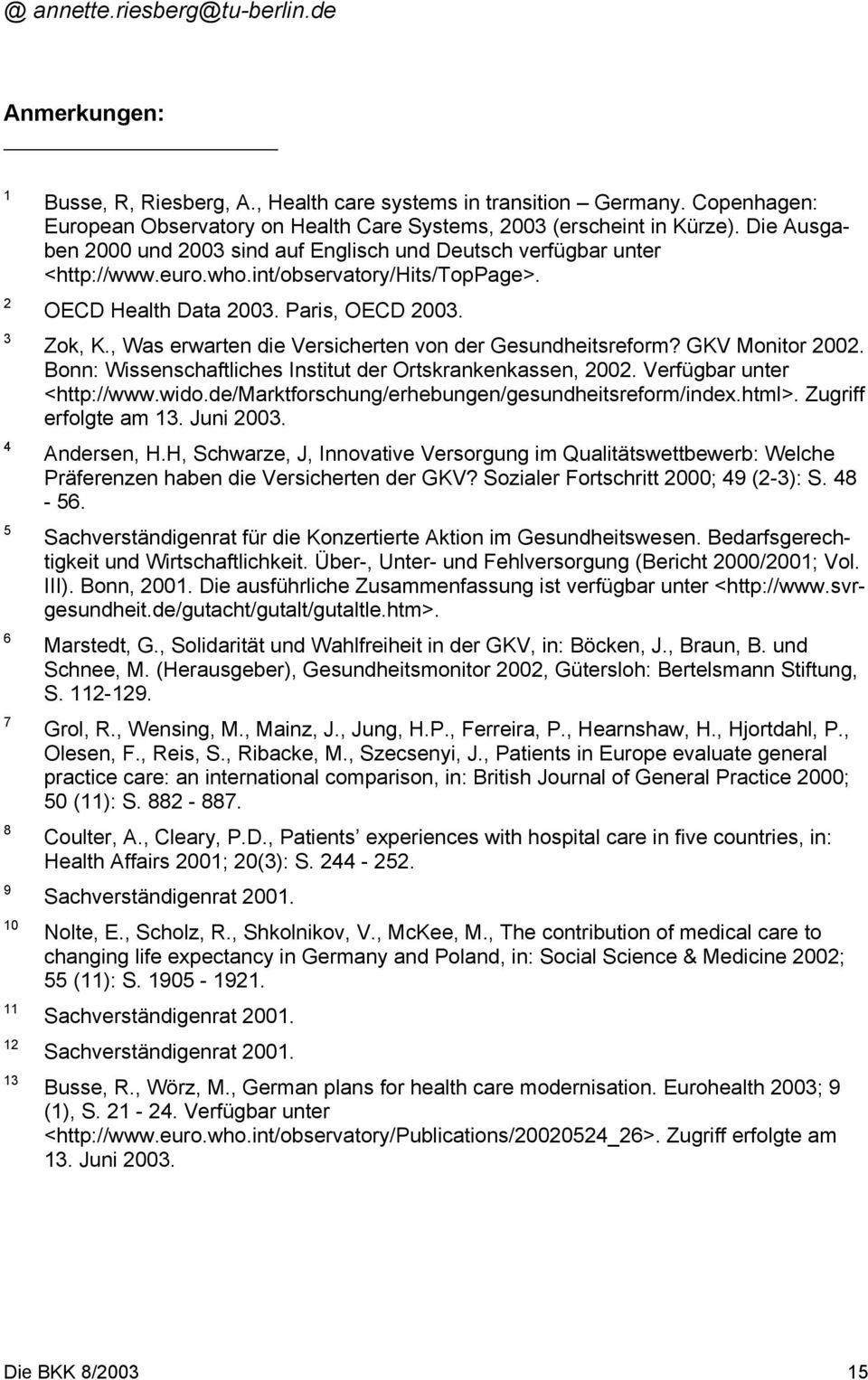 int/observatory/hits/toppage>. OECD Health Data 2003. Paris, OECD 2003. Zok, K., Was erwarten die Versicherten von der Gesundheitsreform? GKV Monitor 2002.