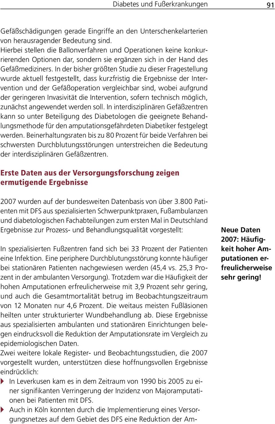 In der bisher größten Studie zu dieser Fragestellung wurde aktuell festgestellt, dass kurzfristig die Ergebnisse der Intervention und der Gefäßoperation vergleichbar sind, wobei aufgrund der