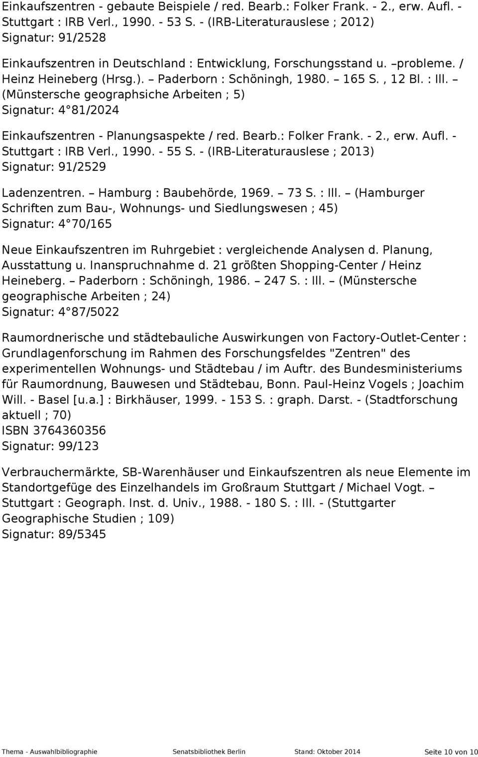 : Ill. (Münstersche geographsiche Arbeiten ; 5) Signatur: 4 81/2024 Einkaufszentren - Planungsaspekte / red. Bearb.: Folker Frank. - 2., erw. Aufl. - Stuttgart : IRB Verl., 1990. - 55 S.
