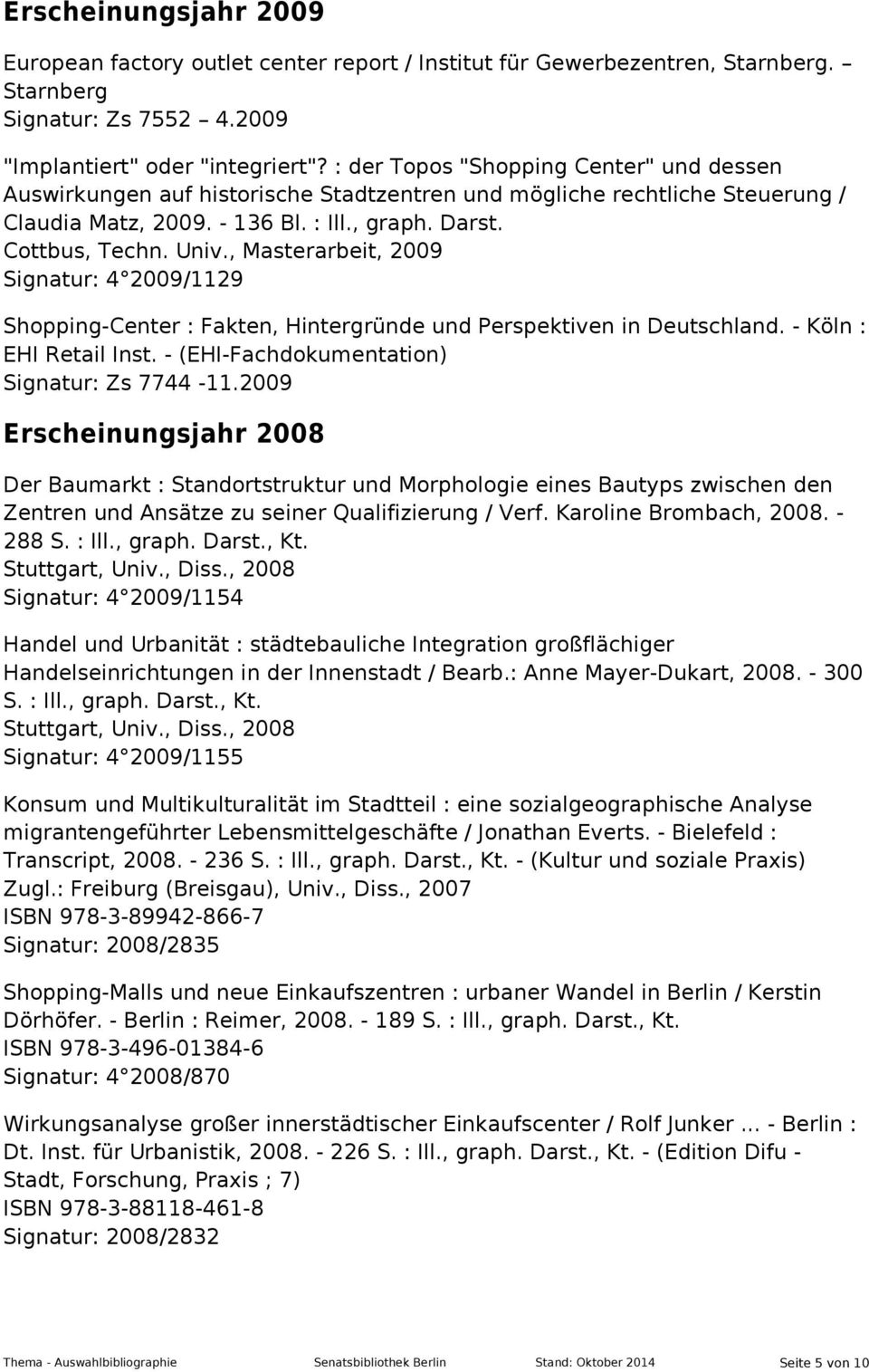 , Masterarbeit, 2009 Signatur: 4 2009/1129 Shopping-Center : Fakten, Hintergründe und Perspektiven in Deutschland. - Köln : EHI Retail Inst. - (EHI-Fachdokumentation) Signatur: Zs 7744-11.