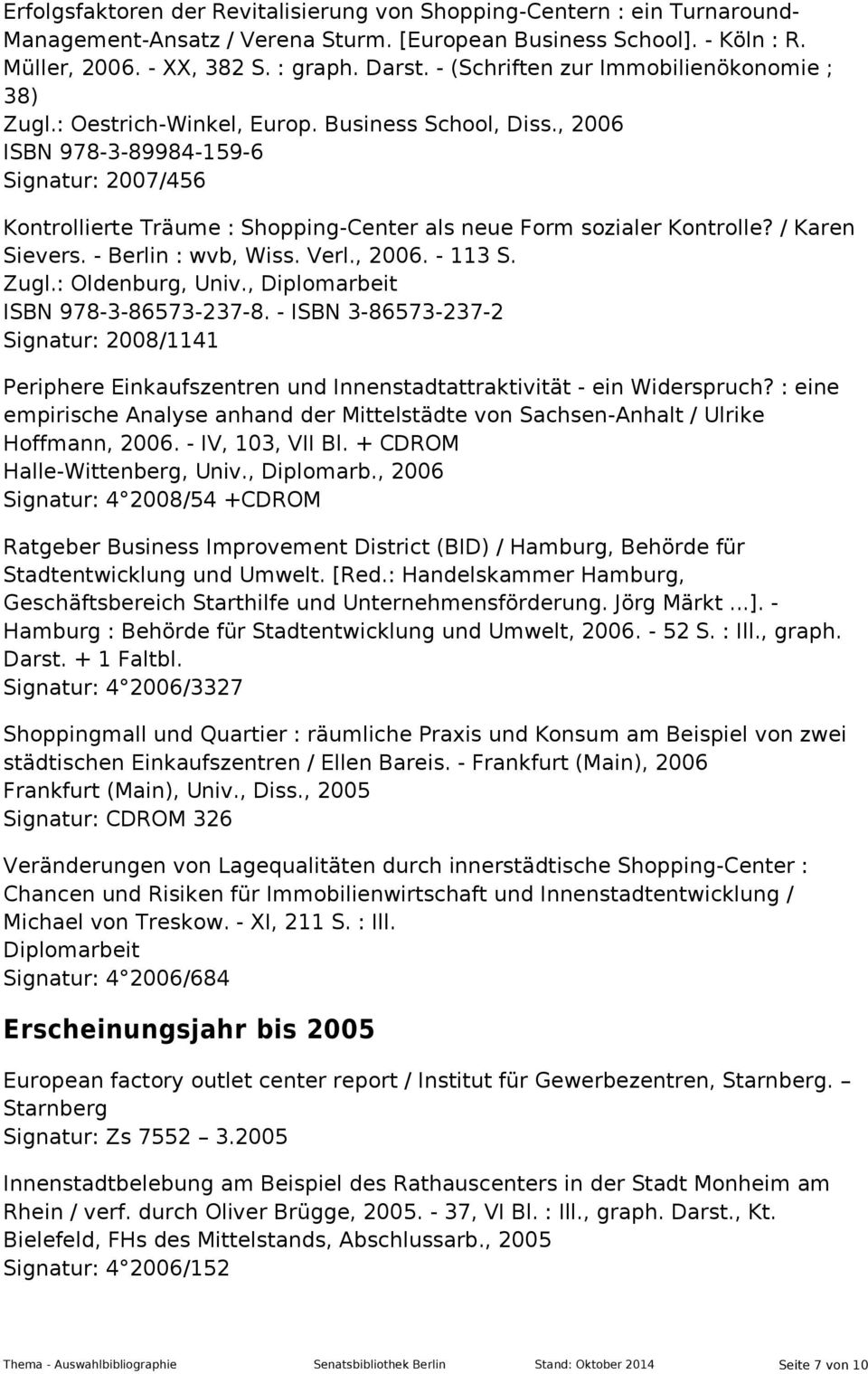 , 2006 ISBN 978-3-89984-159-6 Signatur: 2007/456 Kontrollierte Träume : Shopping-Center als neue Form sozialer Kontrolle? / Karen Sievers. - Berlin : wvb, Wiss. Verl., 2006. - 113 S. Zugl.