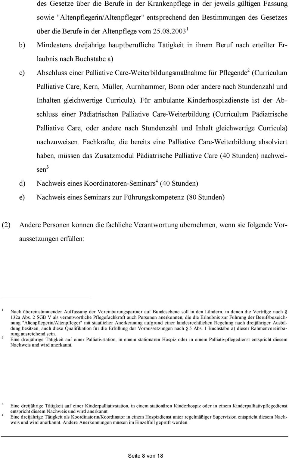 2003 1 b) Mindestens dreijährige hauptberufliche Tätigkeit in ihrem Beruf nach erteilter Erlaubnis nach Buchstabe a) c) Abschluss einer Palliative Care-Weiterbildungsmaßnahme für Pflegende 2