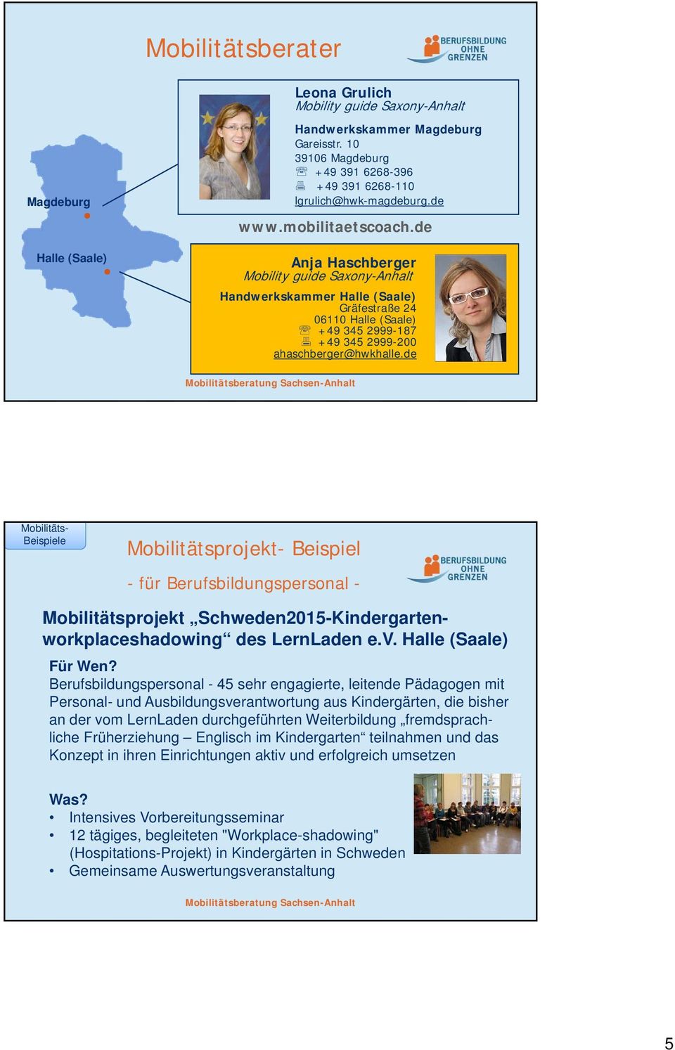de Mobilitäts- - für Berufsbildungspersonal - Mobilitätsprojekt Schweden2015-Kindergartenworkplaceshadowing des LernLaden e.v. Halle (Saale) Für Wen?