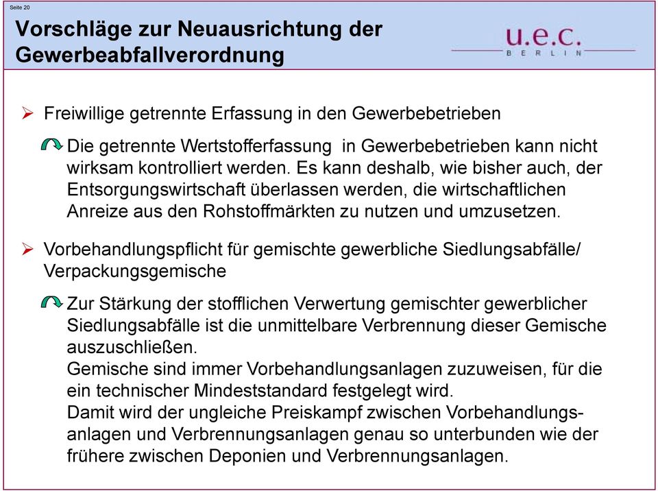 Es kann deshalb, wie bisher auch, der Entsorgungswirtschaft überlassen werden, die wirtschaftlichen Anreize aus den Rohstoffmärkten zu nutzen und umzusetzen.