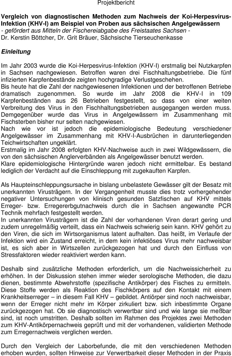 Grit Bräuer, Sächsische Tierseuchenkasse Einleitung Im Jahr 2003 wurde die Koi-Herpesvirus-Infektion (KHV-I) erstmalig bei Nutzkarpfen in Sachsen nachgewiesen.