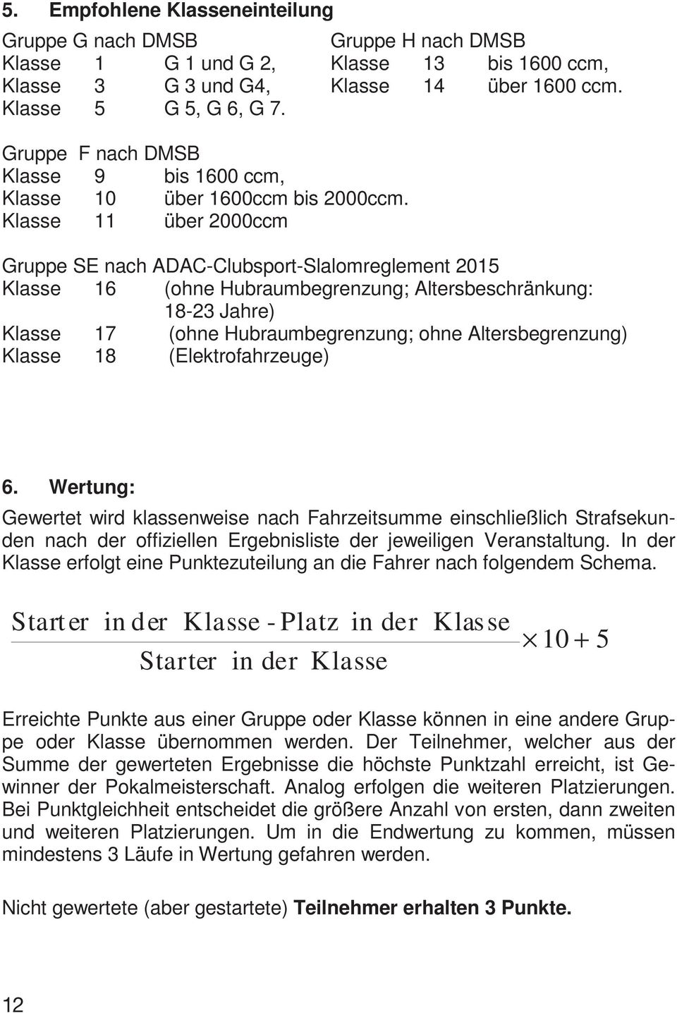 Klasse 11 über 2000ccm Gruppe SE nach ADAC-Clubsport-Slalomreglement 2015 Klasse 16 (ohne Hubraumbegrenzung; Altersbeschränkung: 18-23 Jahre) Klasse 17 (ohne Hubraumbegrenzung; ohne Altersbegrenzung)