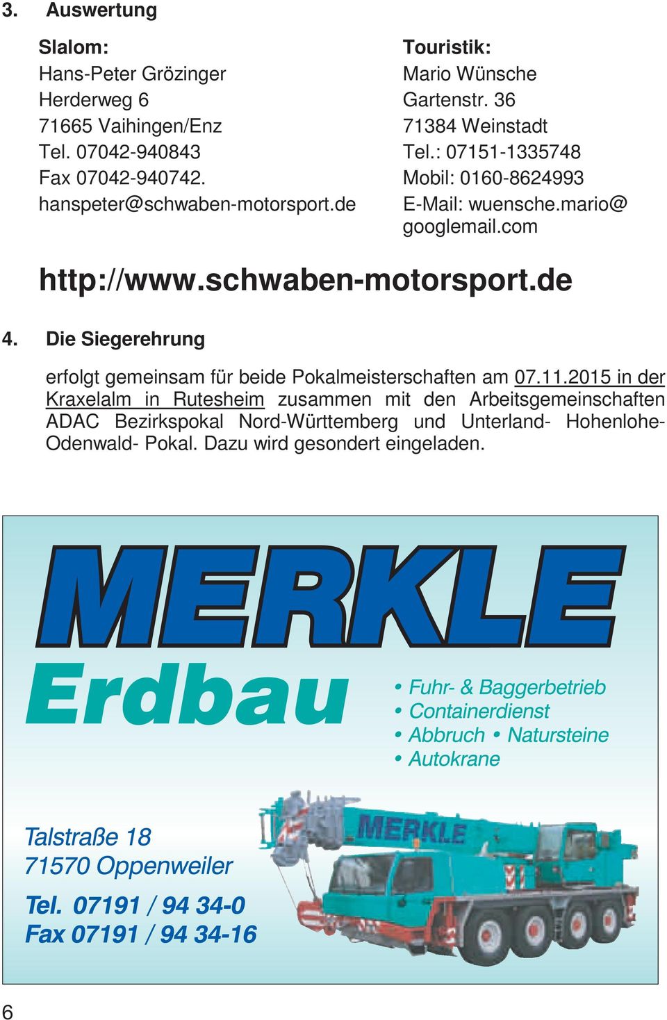 com http://www.schwaben-motorsport.de 4. Die Siegerehrung erfolgt gemeinsam für beide Pokalmeisterschaften am 07.11.