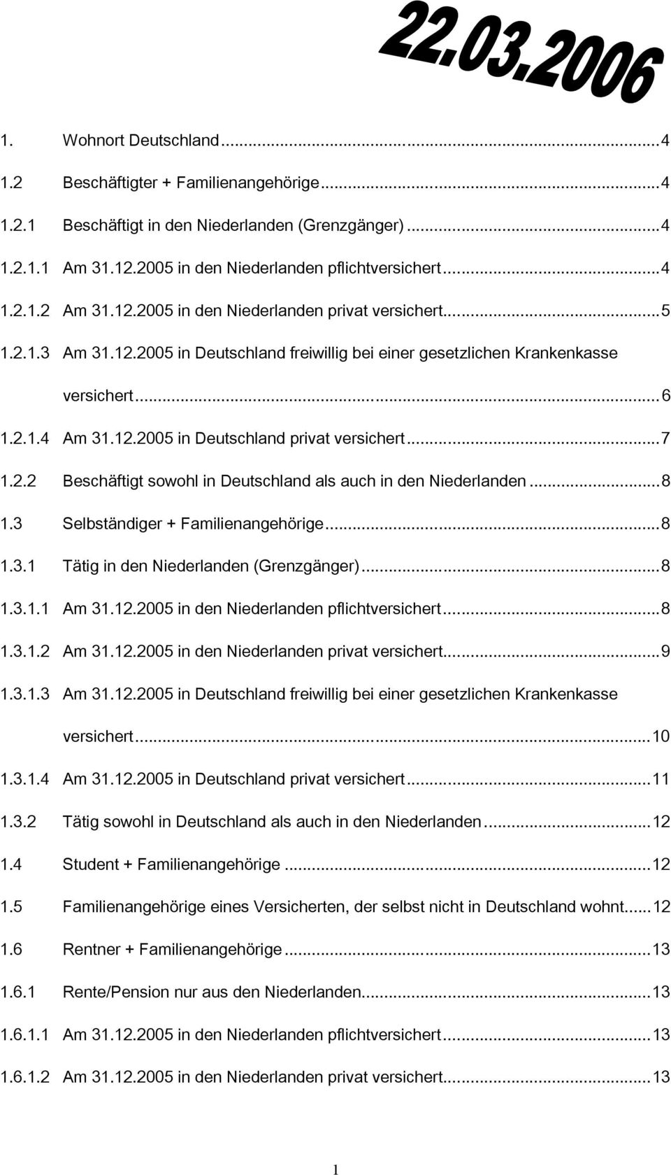 ..7 1.2.2 Beschäftigt sowohl in Deutschland als auch in den Niederlanden...8 1.3 Selbständiger + Familienangehörige...8 1.3.1 Tätig in den Niederlanden (Grenzgänger)...8 1.3.1.1 Am 31.12.