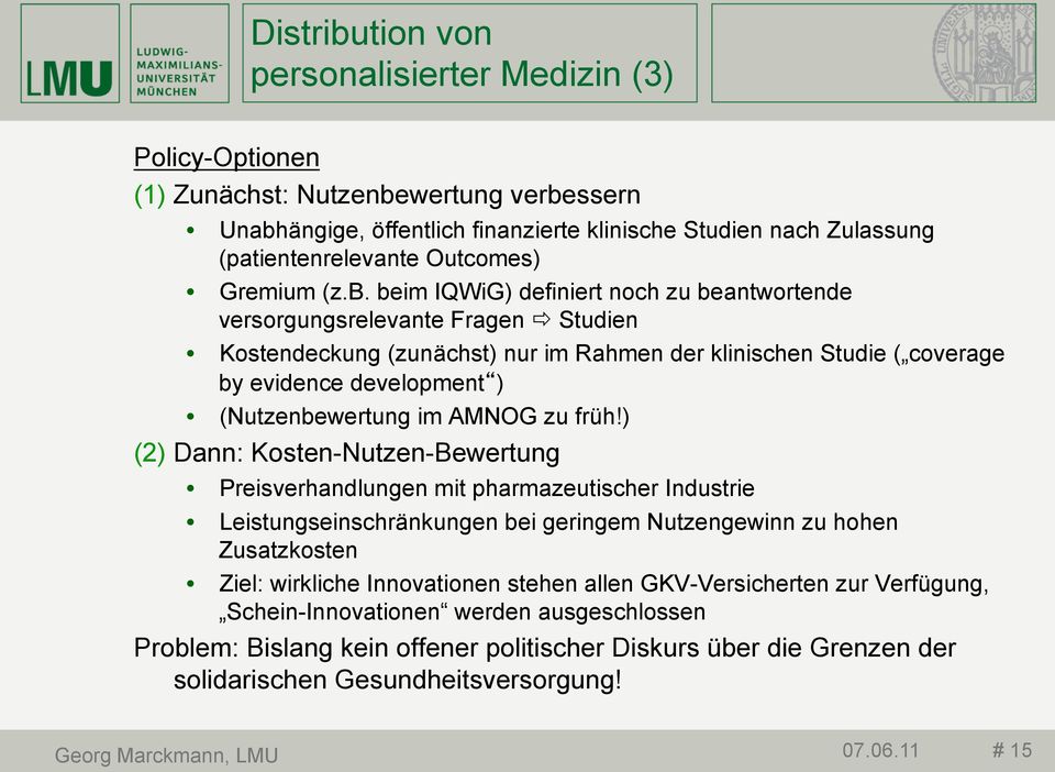 beim IQWiG) definiert noch zu beantwortende versorgungsrelevante Fragen ð Studien Kostendeckung (zunächst) nur im Rahmen der klinischen Studie ( coverage by evidence development ) (Nutzenbewertung im