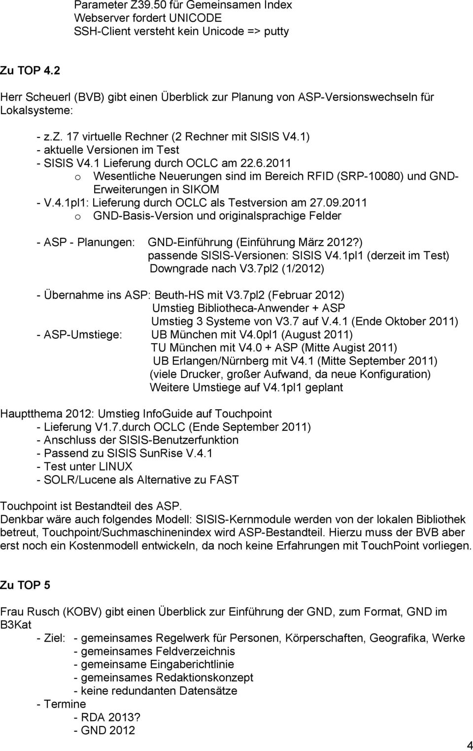1 Lieferung durch OCLC am 22.6.2011 o Wesentliche Neuerungen sind im Bereich RFID (SRP-10080) und GND- Erweiterungen in SIKOM - V.4.1pl1: Lieferung durch OCLC als Testversion am 27.09.
