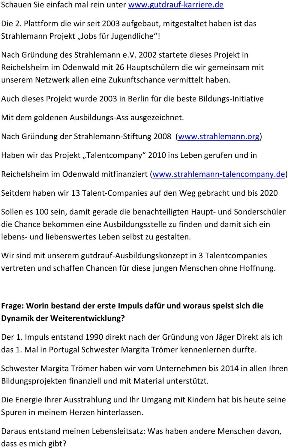Auch dieses Projekt wurde 2003 in Berlin für die beste Bildungs-Initiative Mit dem goldenen Ausbildungs-Ass ausgezeichnet. Nach Gründung der Strahlemann-Stiftung 2008 (www.strahlemann.