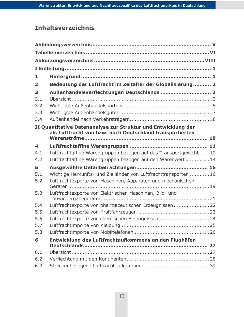 .. 8 II Quantitative Datenanalyse zur Struktur und Entwicklung der als Luftfracht von bzw. nach Deutschland transportierten Warenströme... 10 4 Luftfrachtaffine Warengruppen... 11 4.