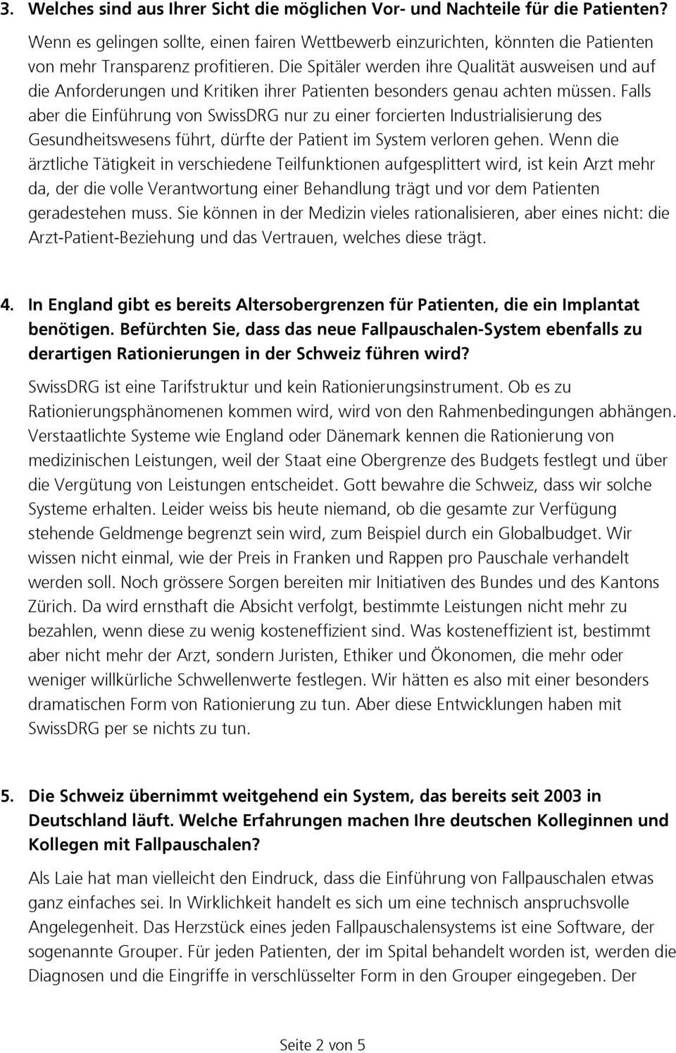 Die Spitäler werden ihre Qualität ausweisen und auf die Anforderungen und Kritiken ihrer Patienten besonders genau achten müssen.