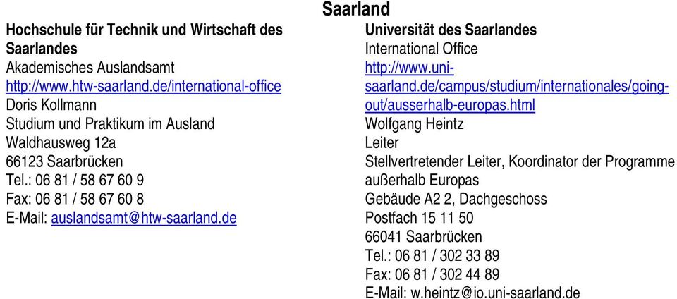 : 06 81 / 58 67 60 9 Fax: 06 81 / 58 67 60 8 E-Mail: auslandsamt@htw-saarland.de Saarland Universität des Saarlandes International Office http://www.