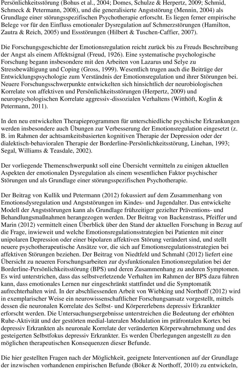 Es liegen ferner empirische Belege vor für den Einfluss emotionaler Dysregulation auf Schmerzstörungen (Hamilton, Zautra & Reich, 2005) und Essstörungen (Hilbert & Tuschen-Caffier, 2007).