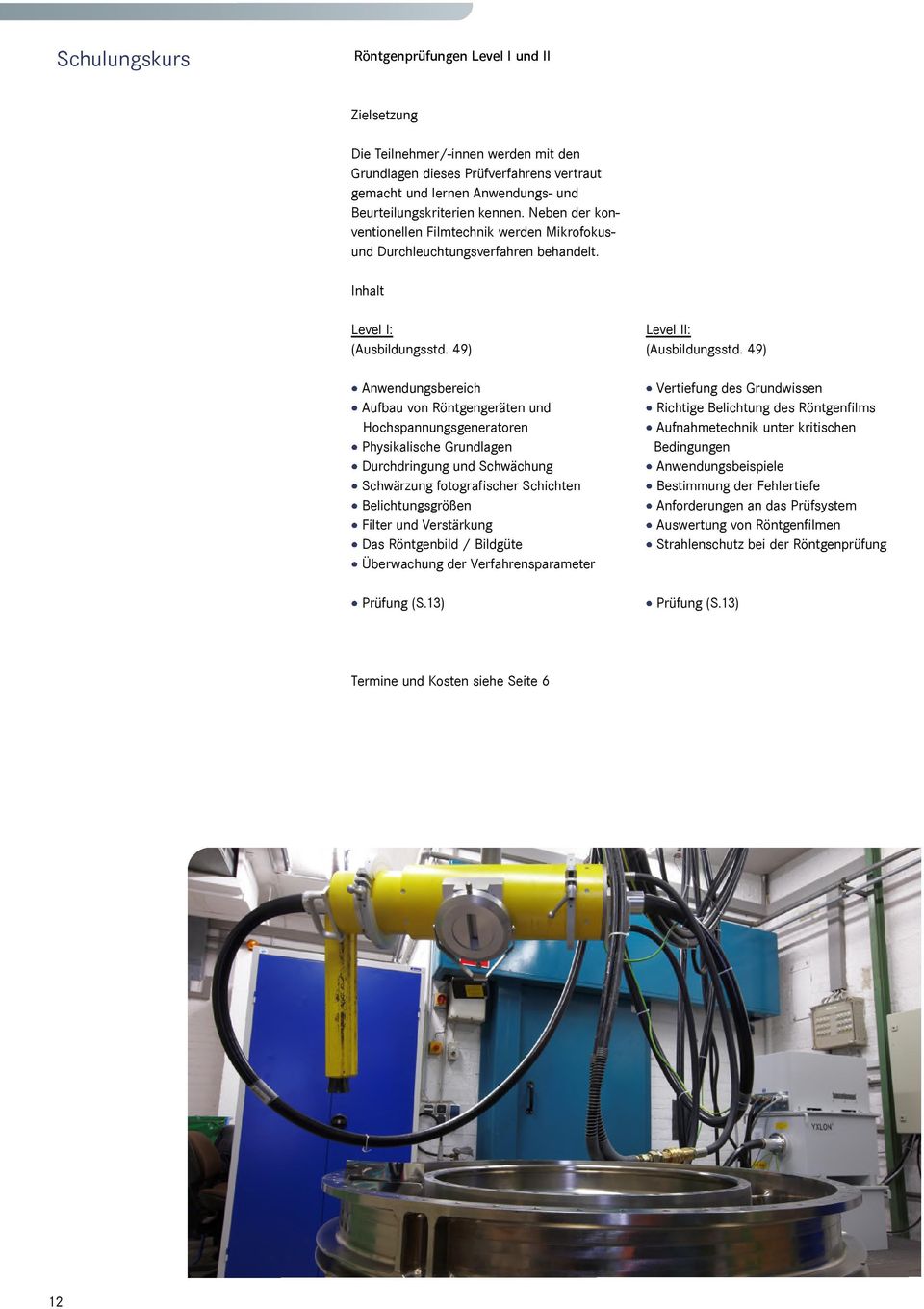 49) Anwendungsbereich Aufbau von Röntgengeräten und Hochspannungsgeneratoren Physikalische Grundlagen Durchdringung und Schwächung Schwärzung fotografischer Schichten Belichtungsgrößen Filter und