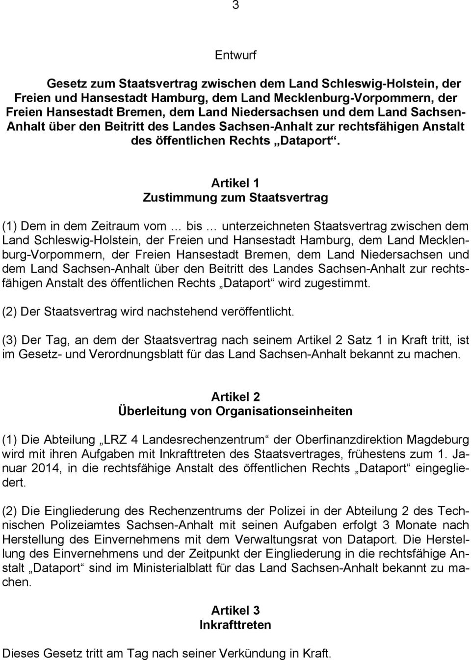Artikel 1 Zustimmung zum Staatsvertrag (1) Dem in dem Zeitraum vom bis unterzeichneten Staatsvertrag zwischen dem Land Schleswig-Holstein, der Freien und Hansestadt Hamburg, dem Land