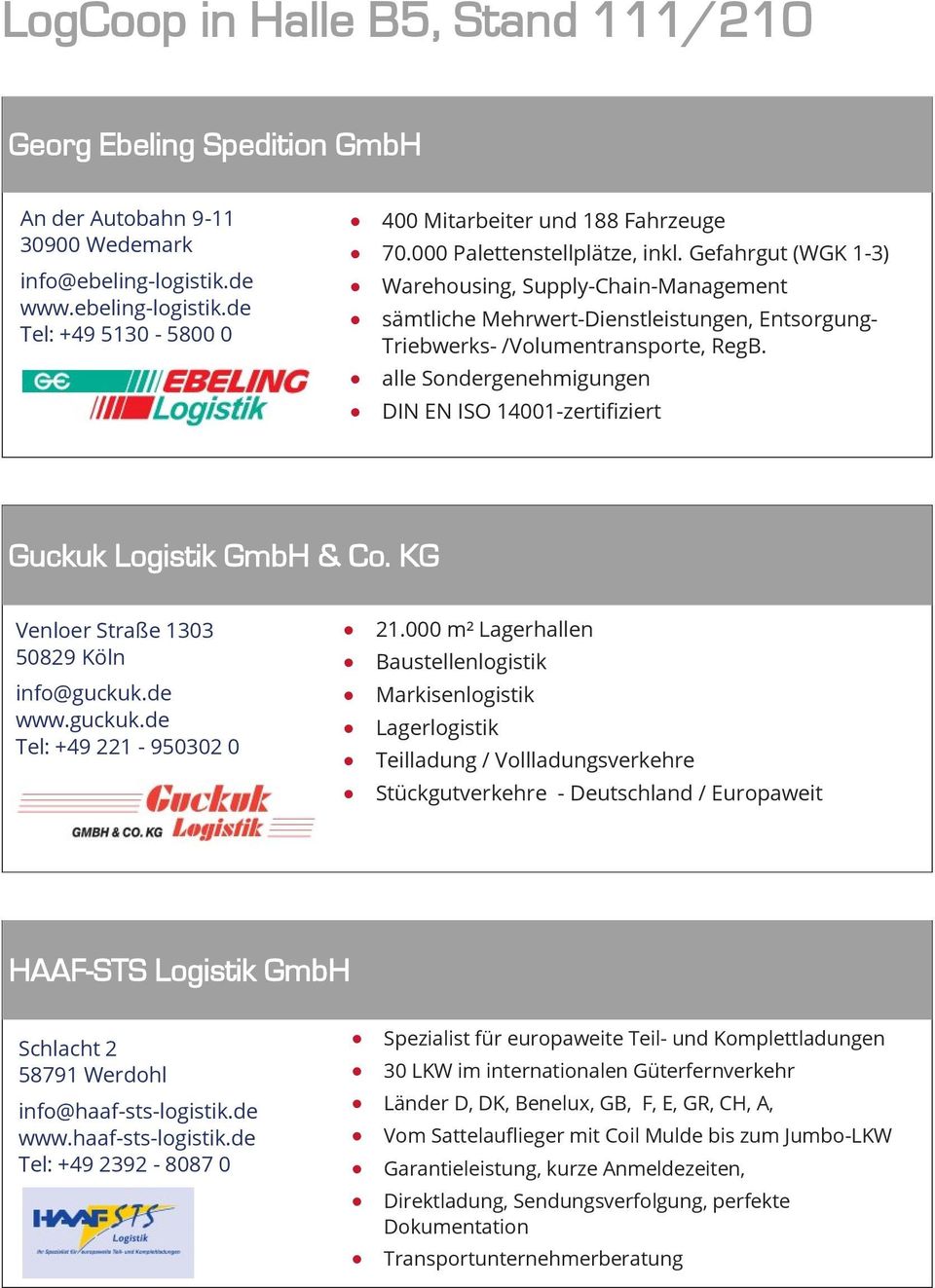 alle Sondergenehmigungen DIN EN ISO 14001-zertifiziert Guckuk Logistik GmbH & Co. KG Venloer Straße 1303 50829 Köln info@guckuk.de www.guckuk.de Tel: +49 221-950302 0 21.