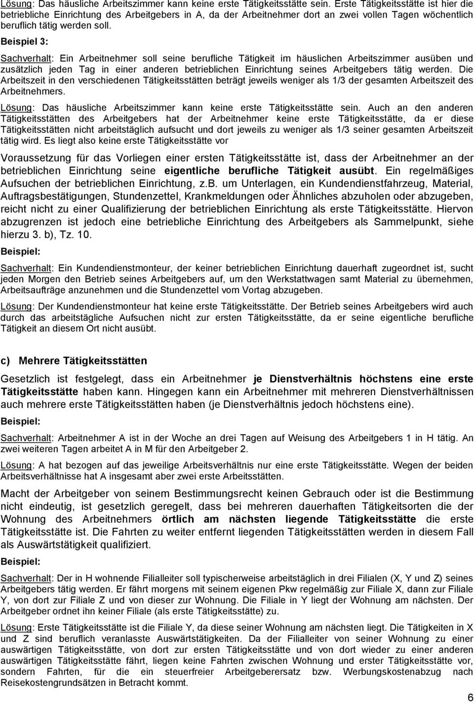 Beispiel 3: Sachverhalt: Ein Arbeitnehmer soll seine berufliche Tätigkeit im häuslichen Arbeitszimmer ausüben und zusätzlich jeden Tag in einer anderen betrieblichen Einrichtung seines Arbeitgebers