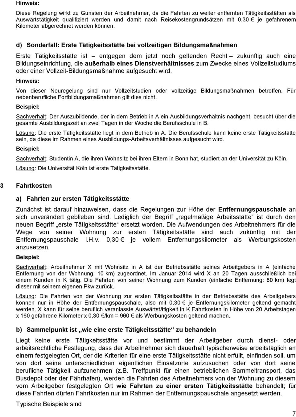 d) Sonderfall: Erste Tätigkeitsstätte bei vollzeitigen Bildungsmaßnahmen Erste Tätigkeitsstätte ist entgegen dem jetzt noch geltenden Recht zukünftig auch eine Bildungseinrichtung, die außerhalb